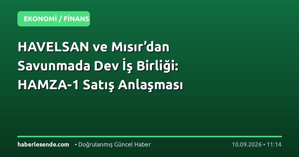 HAVELSAN ve Mısır’dan Savunmada Dev İş Birliği: HAMZA-1 Satış Anlaşması