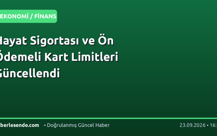 Hayat Sigortası ve Ön Ödemeli Kart Limitleri Güncellendi