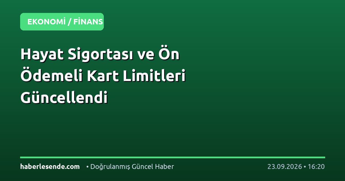 Hayat Sigortası ve Ön Ödemeli Kart Limitleri Güncellendi
