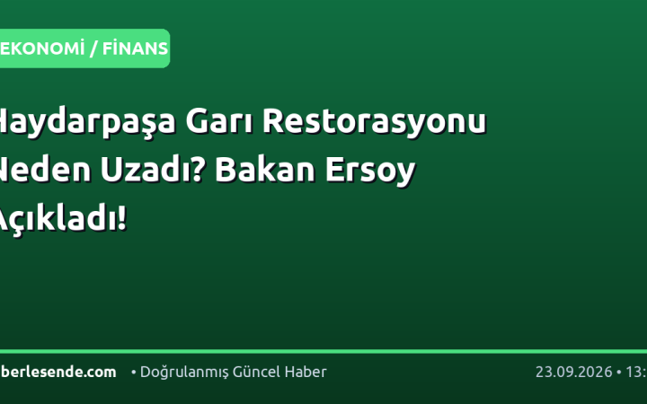 Haydarpaşa Garı Restorasyonu Neden Uzadı? Bakan Ersoy Açıkladı!