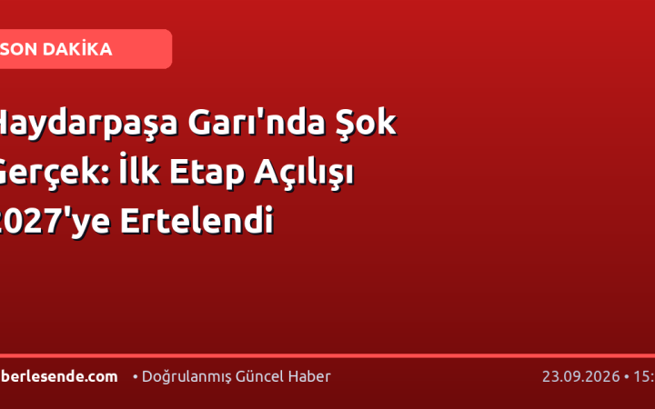 Haydarpaşa Garı'nda Şok Gerçek: İlk Etap Açılışı 2027'ye Ertelendi