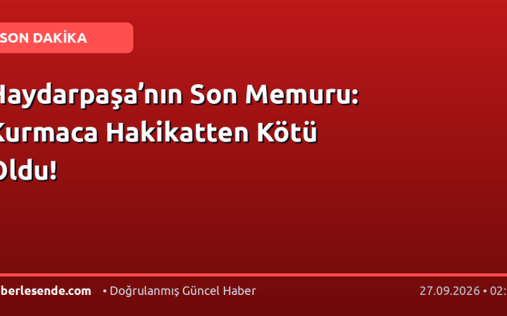 Haydarpaşa’nın Son Memuru: Kurmaca Hakikatten Kötü Oldu!