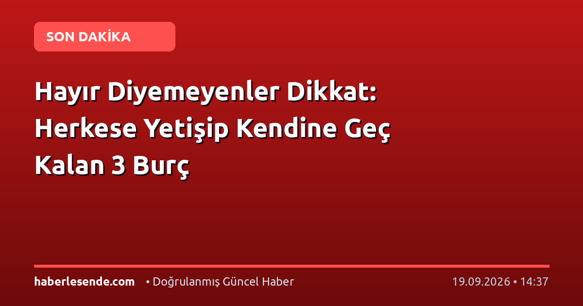 Hayır Diyemeyenler Dikkat: Herkese Yetişip Kendine Geç Kalan 3 Burç