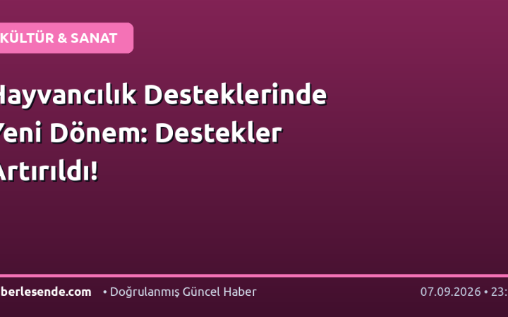 Hayvancılık Desteklerinde Yeni Dönem: Destekler Artırıldı!
