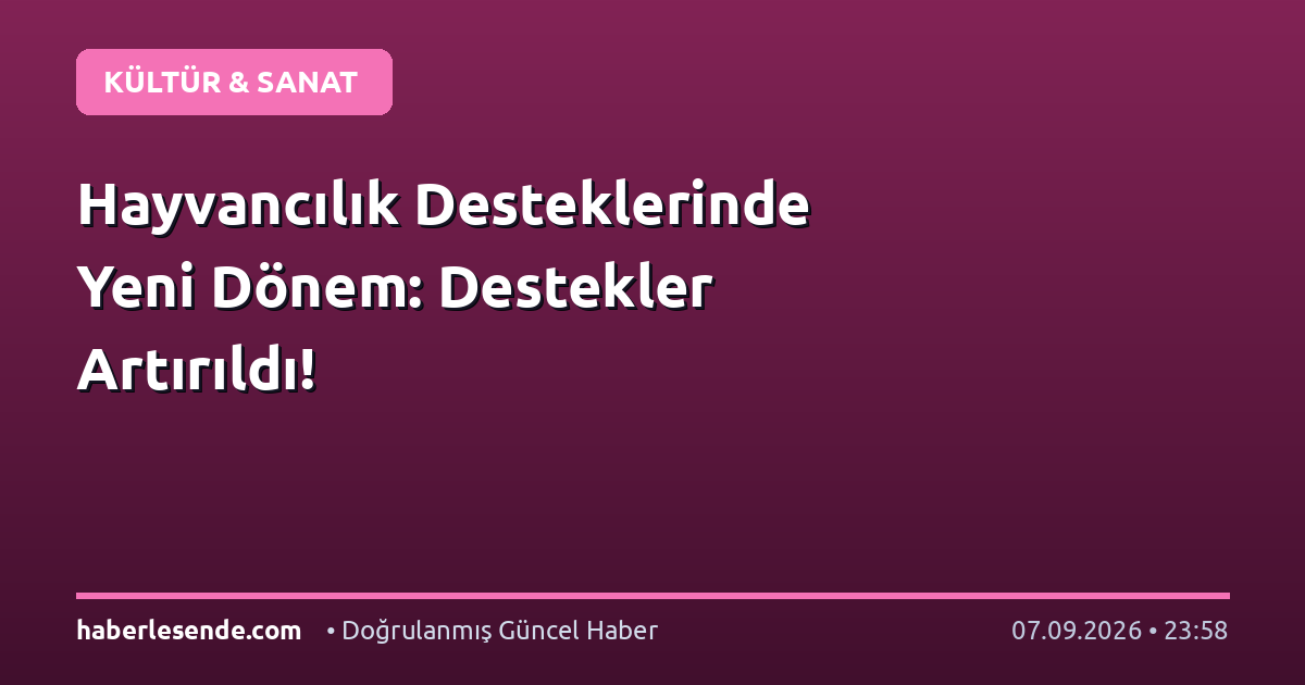 Hayvancılık Desteklerinde Yeni Dönem: Destekler Artırıldı!