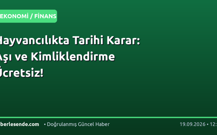 Hayvancılıkta Tarihi Karar: Aşı ve Kimliklendirme Ücretsiz!