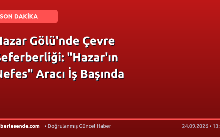 Hazar Gölü'nde Çevre Seferberliği: "Hazar'ın Nefes" Aracı İş Başında