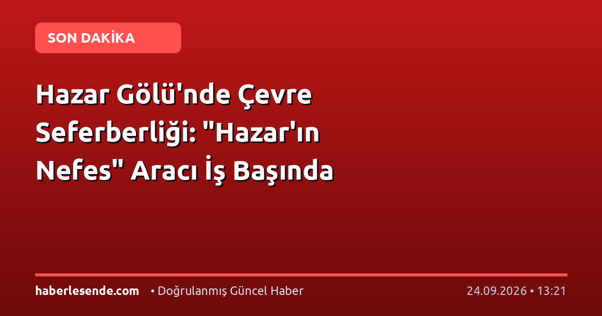 Hazar Gölü'nde Çevre Seferberliği: "Hazar'ın Nefes" Aracı İş Başında