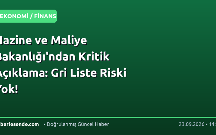 Hazine ve Maliye Bakanlığı'ndan Kritik Açıklama: Gri Liste Riski Yok!