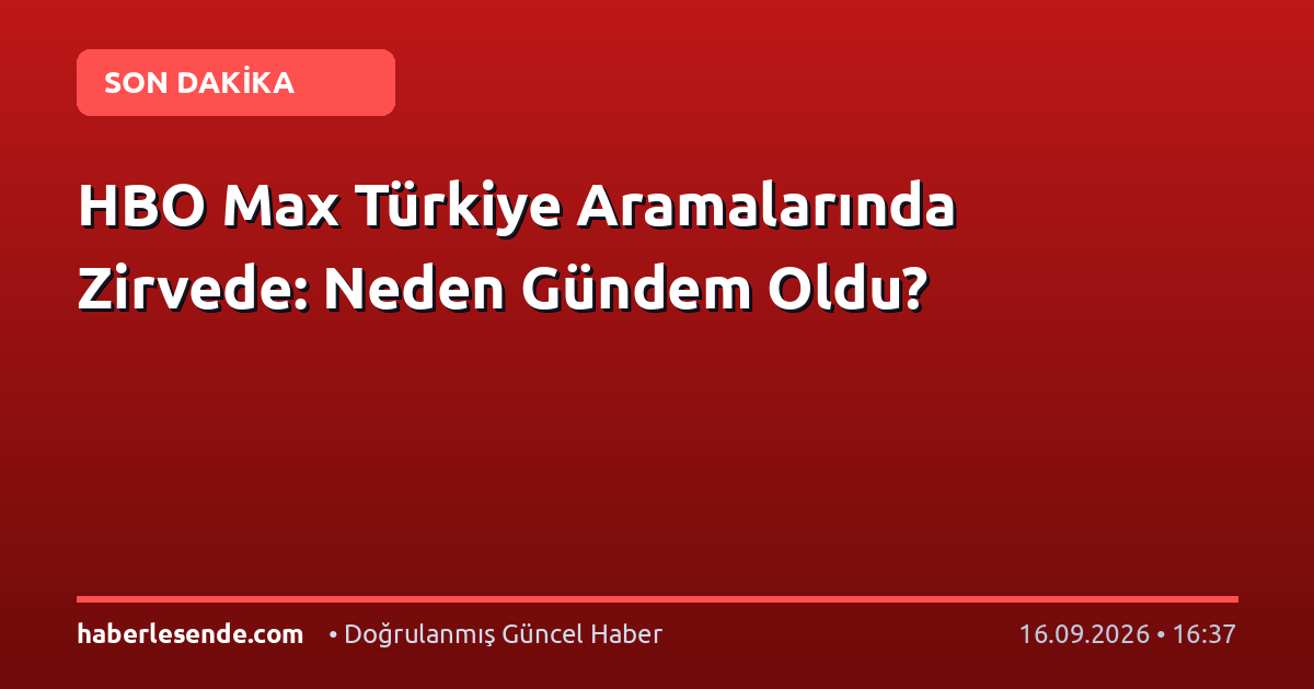 HBO Max Türkiye Aramalarında Zirvede: Neden Gündem Oldu?
