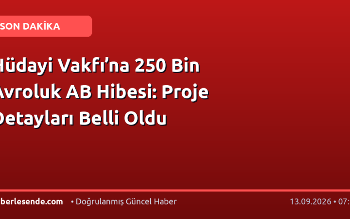 Hüdayi Vakfı’na 250 Bin Avroluk AB Hibesi: Proje Detayları Belli Oldu