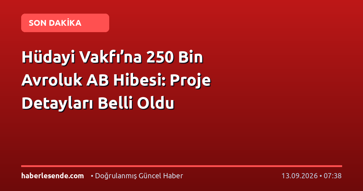 Hüdayi Vakfı’na 250 Bin Avroluk AB Hibesi: Proje Detayları Belli Oldu
