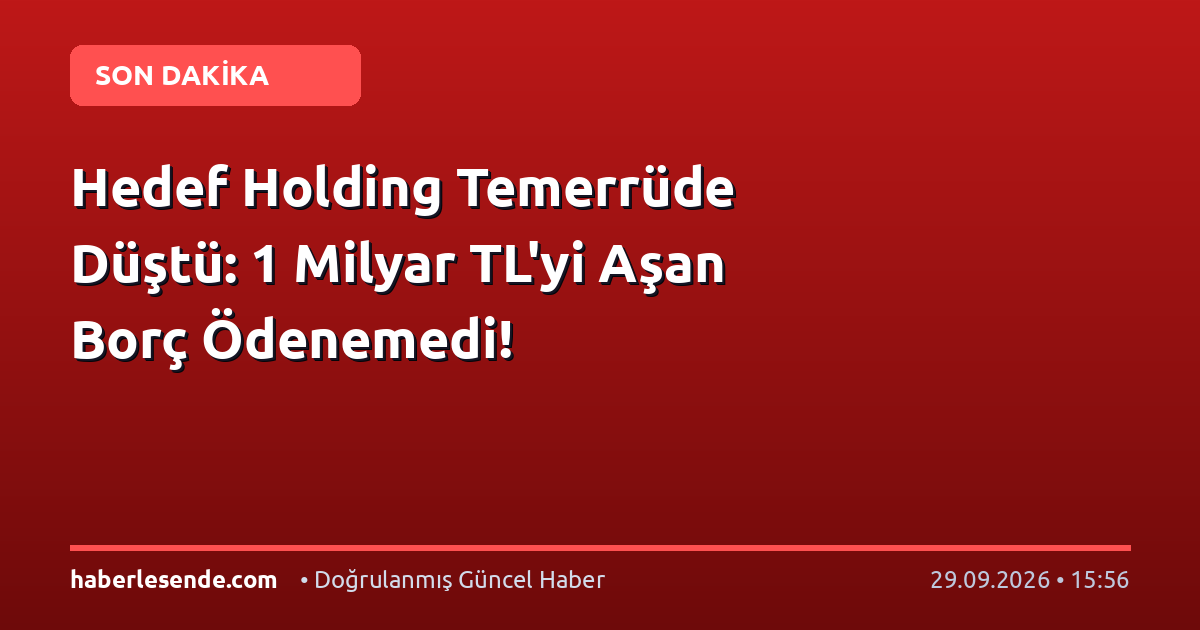 Hedef Holding Temerrüde Düştü: 1 Milyar TL'yi Aşan Borç Ödenemedi!