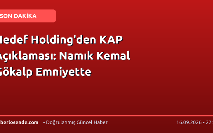 Hedef Holding'den KAP Açıklaması: Namık Kemal Gökalp Emniyette