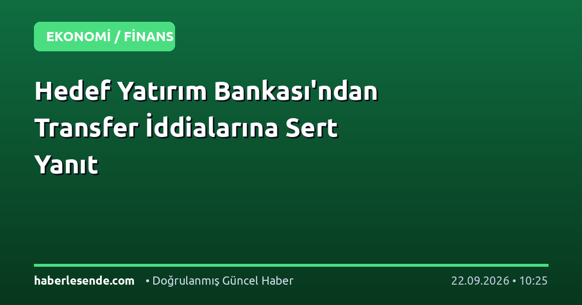 Hedef Yatırım Bankası'ndan Transfer İddialarına Sert Yanıt