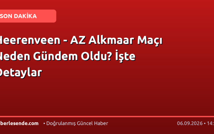 Heerenveen - AZ Alkmaar Maçı Neden Gündem Oldu? İşte Detaylar