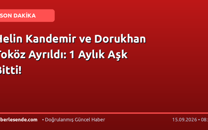 Helin Kandemir ve Dorukhan Toköz Ayrıldı: 1 Aylık Aşk Bitti!