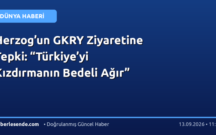 Herzog’un GKRY Ziyaretine Tepki: “Türkiye’yi Kızdırmanın Bedeli Ağır”