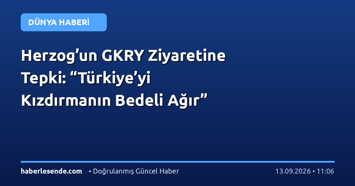 Herzog’un GKRY Ziyaretine Tepki: “Türkiye’yi Kızdırmanın Bedeli Ağır”