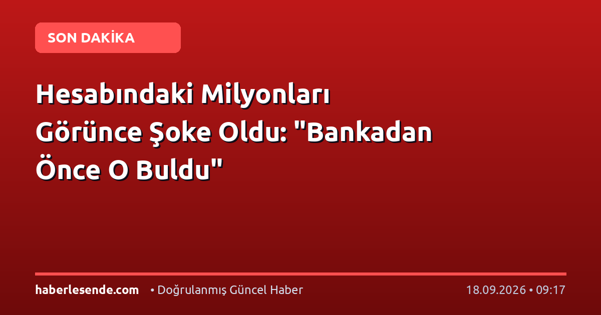 Hesabındaki Milyonları Görünce Şoke Oldu: "Bankadan Önce O Buldu"