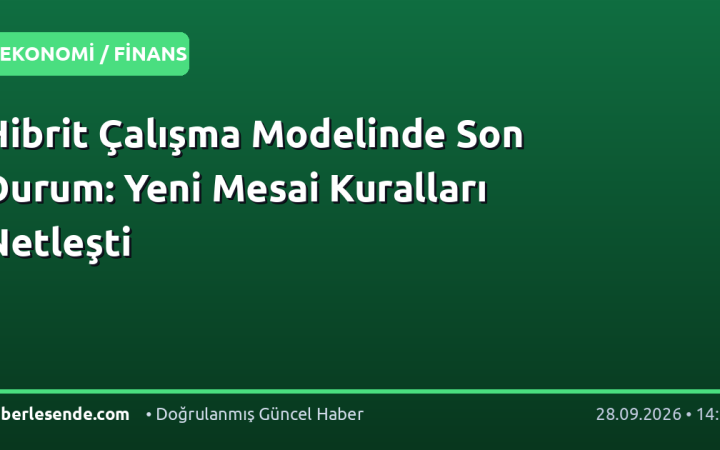 Hibrit Çalışma Modelinde Son Durum: Yeni Mesai Kuralları Netleşti