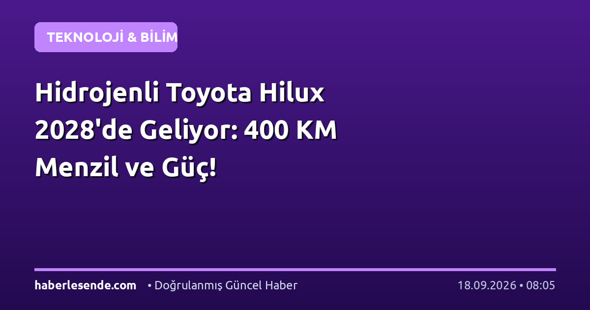 Hidrojenli Toyota Hilux 2028'de Geliyor: 400 KM Menzil ve Güç!