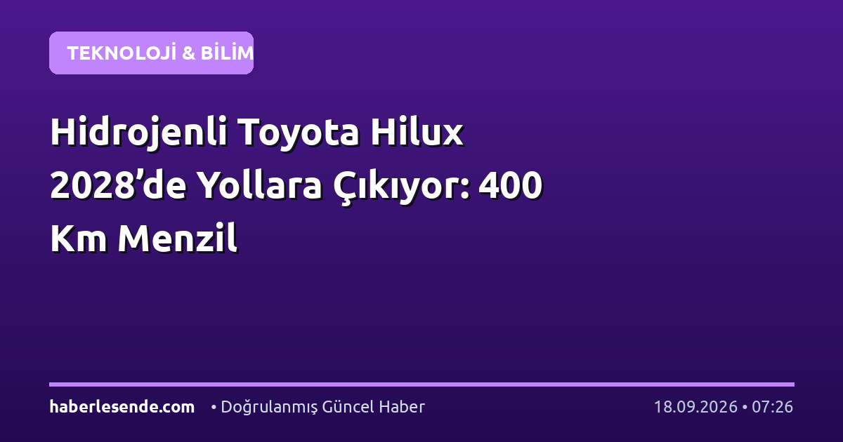 Hidrojenli Toyota Hilux 2028’de Yollara Çıkıyor: 400 Km Menzil