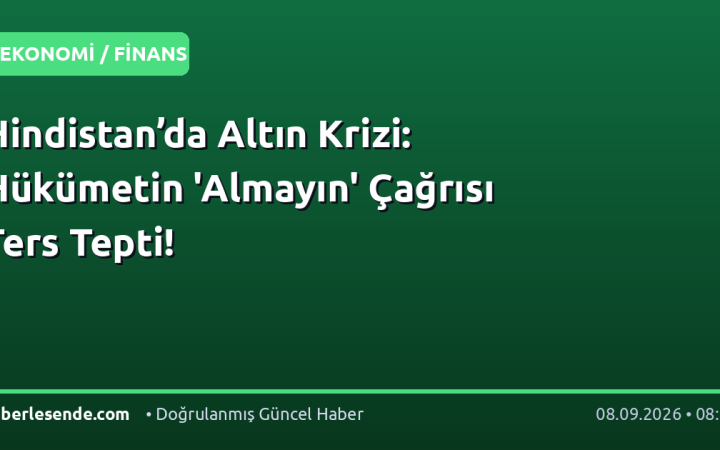 Hindistan’da Altın Krizi: Hükümetin 'Almayın' Çağrısı Ters Tepti!