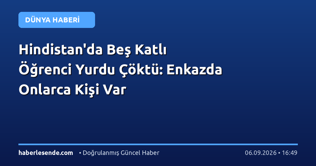 Hindistan'da Beş Katlı Öğrenci Yurdu Çöktü: Enkazda Onlarca Kişi Var