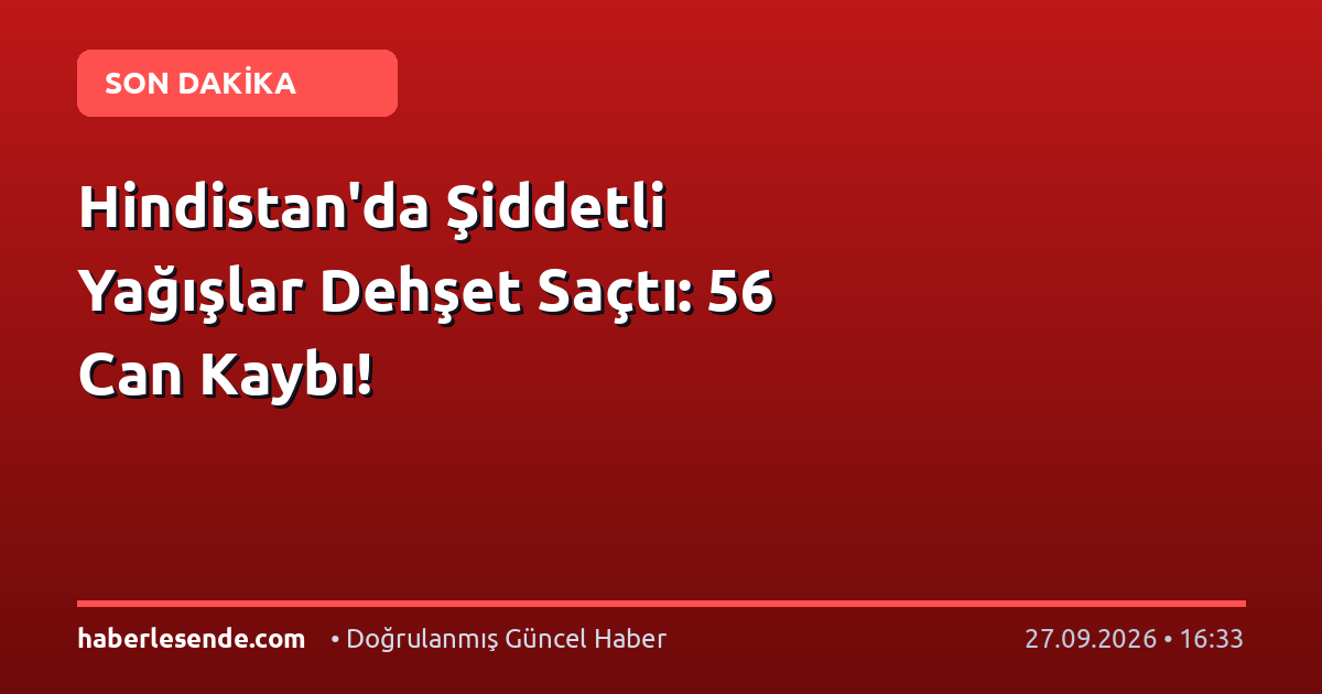 Hindistan'da Şiddetli Yağışlar Dehşet Saçtı: 56 Can Kaybı!