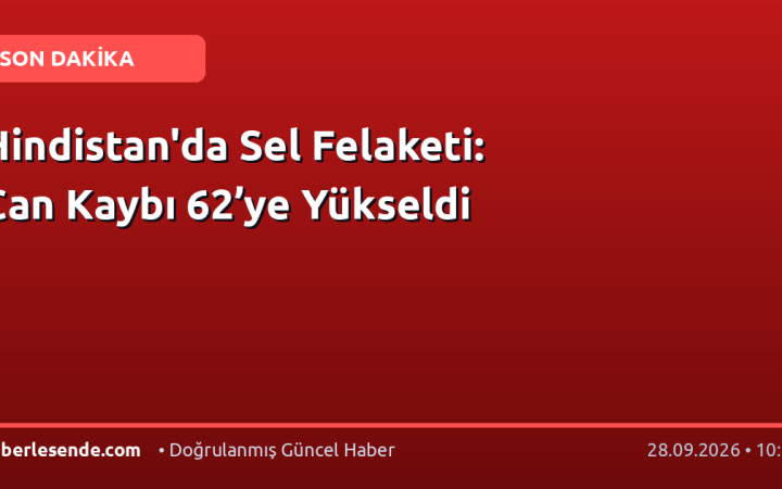 Hindistan'da Sel Felaketi: Can Kaybı 62’ye Yükseldi