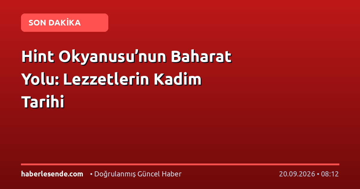 Hint Okyanusu’nun Baharat Yolu: Lezzetlerin Kadim Tarihi