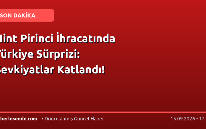 Hint Pirinci İhracatında Türkiye Sürprizi: Sevkiyatlar Katlandı!