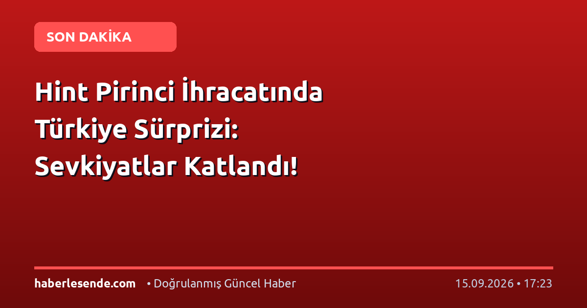 Hint Pirinci İhracatında Türkiye Sürprizi: Sevkiyatlar Katlandı!