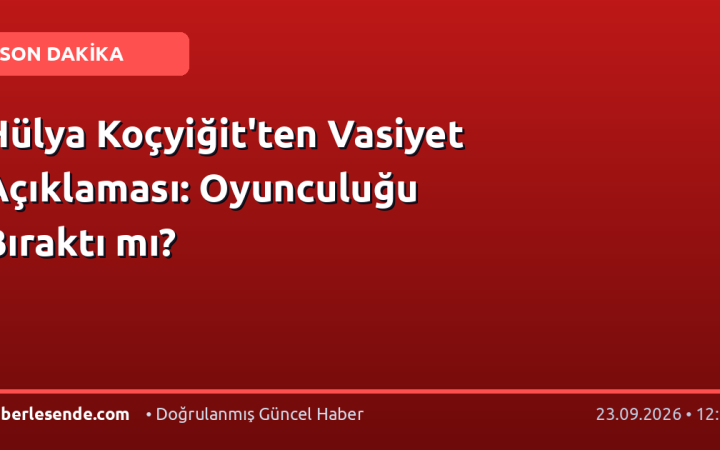 Hülya Koçyiğit'ten Vasiyet Açıklaması: Oyunculuğu Bıraktı mı?