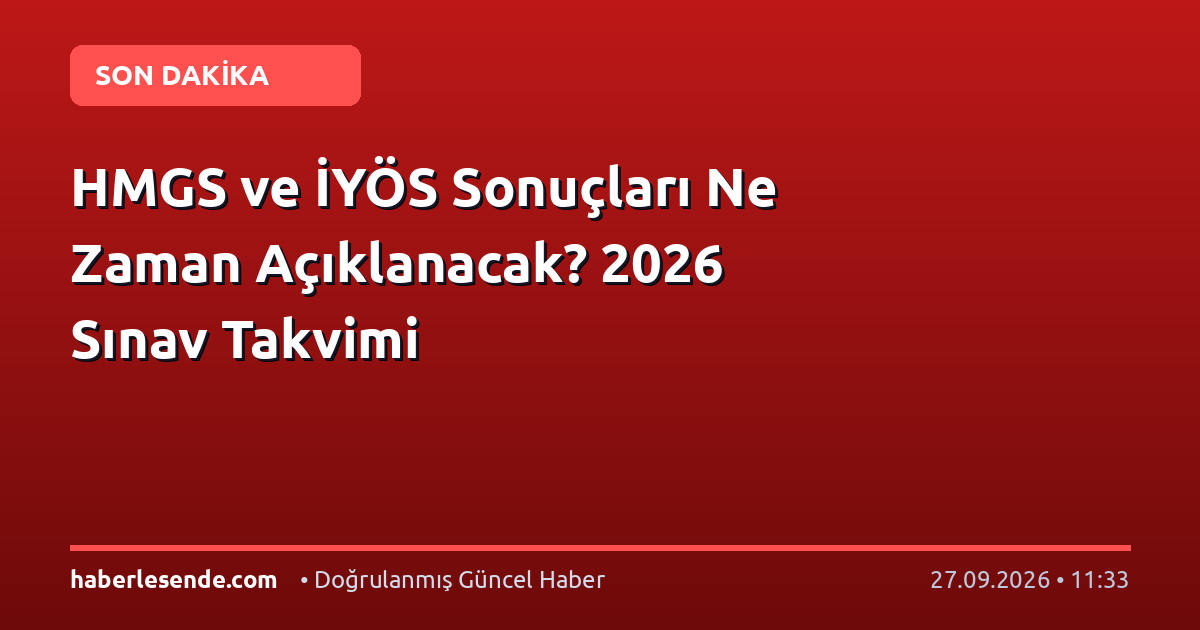 HMGS ve İYÖS Sonuçları Ne Zaman Açıklanacak? 2026 Sınav Takvimi