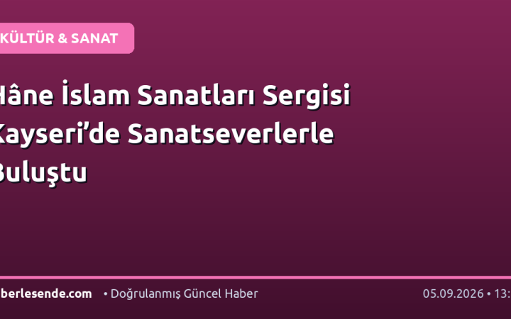 Hâne İslam Sanatları Sergisi Kayseri’de Sanatseverlerle Buluştu