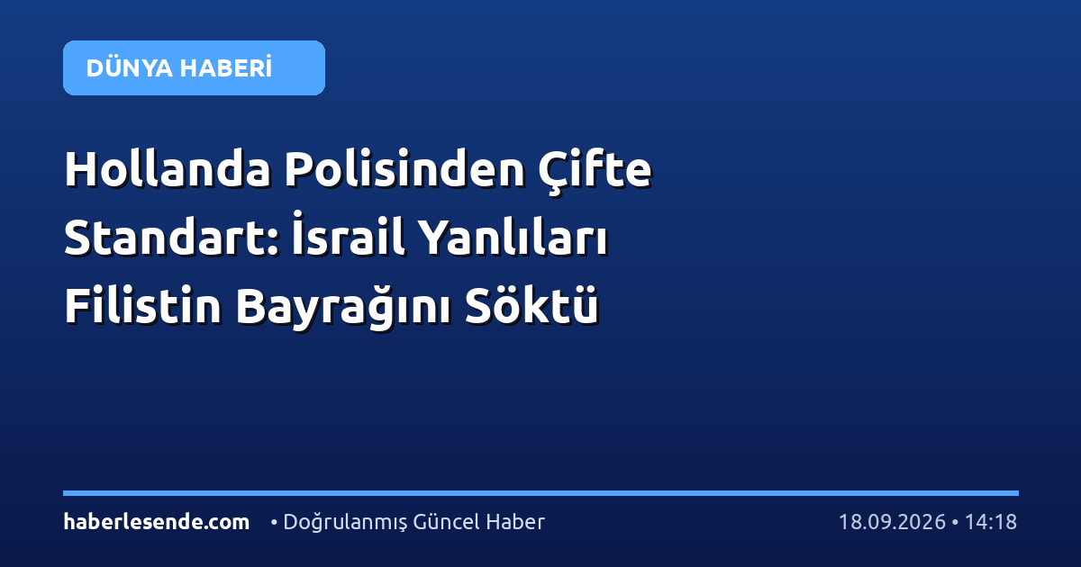 Hollanda Polisinden Çifte Standart: İsrail Yanlıları Filistin Bayrağını Söktü