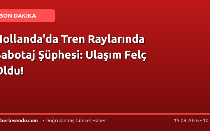 Hollanda'da Tren Raylarında Sabotaj Şüphesi: Ulaşım Felç Oldu!