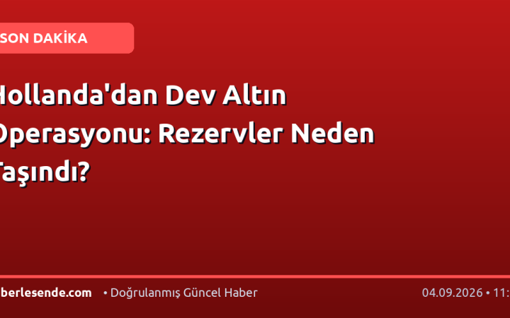 Hollanda'dan Dev Altın Operasyonu: Rezervler Neden Taşındı?