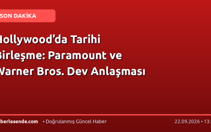 Hollywood’da Tarihi Birleşme: Paramount ve Warner Bros. Dev Anlaşması