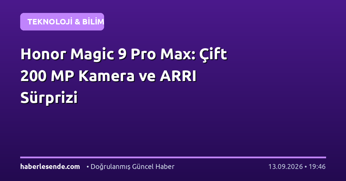 Honor Magic 9 Pro Max: Çift 200 MP Kamera ve ARRI Sürprizi