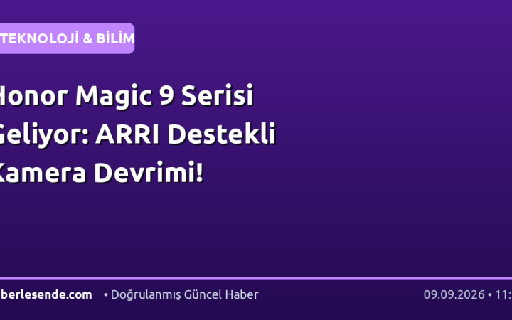 Honor Magic 9 Serisi Geliyor: ARRI Destekli Kamera Devrimi!