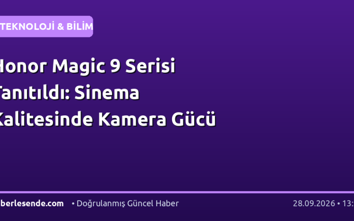 Honor Magic 9 Serisi Tanıtıldı: Sinema Kalitesinde Kamera Gücü