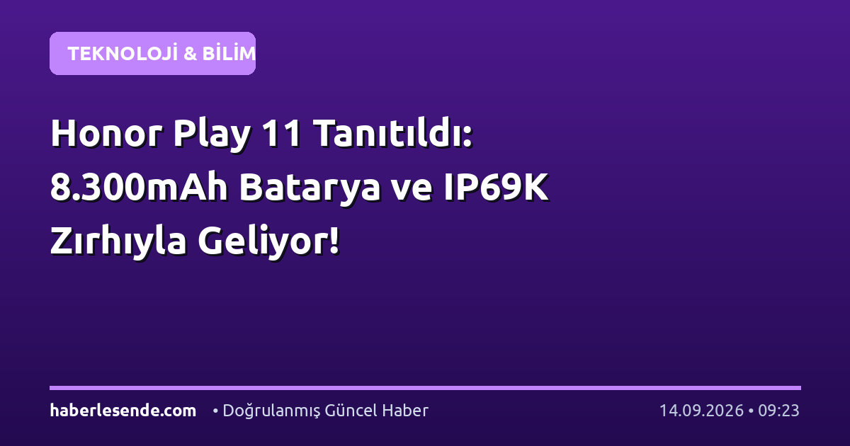 Honor Play 11 Tanıtıldı: 8.300mAh Batarya ve IP69K Zırhıyla Geliyor!
