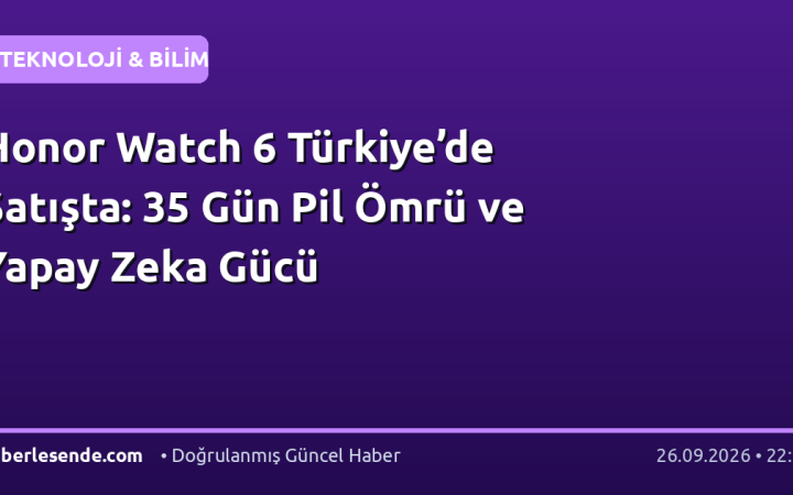 Honor Watch 6 Türkiye’de Satışta: 35 Gün Pil Ömrü ve Yapay Zeka Gücü
