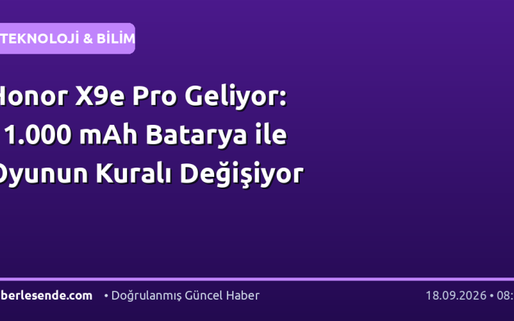 Honor X9e Pro Geliyor: 11.000 mAh Batarya ile Oyunun Kuralı Değişiyor