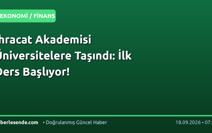 İhracat Akademisi Üniversitelere Taşındı: İlk Ders Başlıyor!