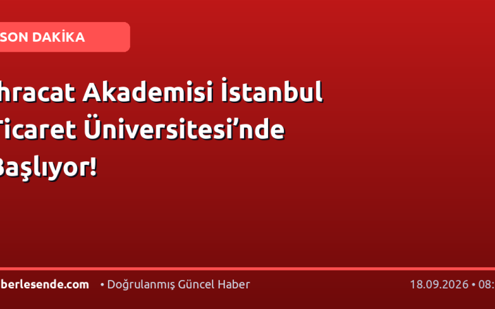 İhracat Akademisi İstanbul Ticaret Üniversitesi’nde Başlıyor!