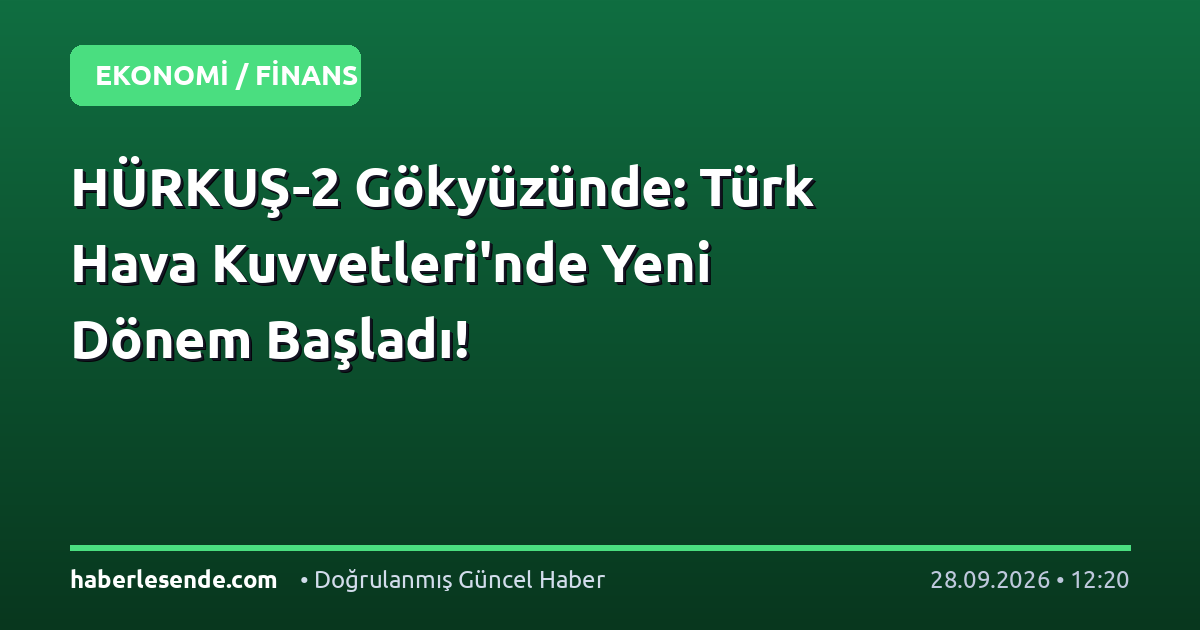 HÜRKUŞ-2 Gökyüzünde: Türk Hava Kuvvetleri'nde Yeni Dönem Başladı!